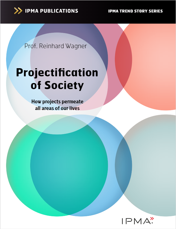 IPMA Trend Story Series: Projecification of Society - Prof. Reinhard Wagner
